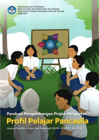 Panduan Pengembangan Projek Penguatan: Profil Pelajar Pancasila - Jenjang Pendidikan Dasar dan Menengah