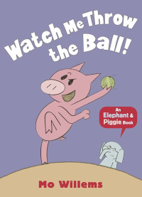 Image of Watch Me Throw the Ball : An Elephant & Piggie Book