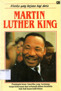 Mereka yang Berjasa bagi Dunia #10: Martin Luther King; Pemimpin Besar Amerika yang Berjuang Tanpa Kekerasan dan Terbunuh dalam Membela Hak-hak Kaum Kulit Hitam