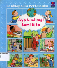 Ayo Lindungi Bumi Kita: Ensiklopedia Pertamaku