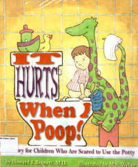 It Hurts When I Poop! A Story for Children Who are Scared to Use the Potty