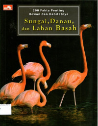 200 Fakta Penting Hewan dan Habitatnya: Sungai, Danau, dan Lahan Basah