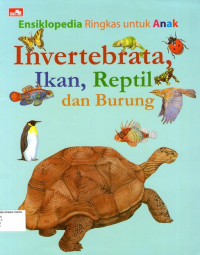 Ensiklopedia Ringkas untuk Anak: Invertebrata, Ikan, Reptil dan Burung