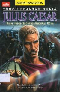 Tokoh Sejarah Dunia #7: Julius Caesar, Kisah Hidup Seorang Jenderal Roma