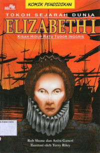 Tokoh Sejarah Dunia #4: Elizabeth I, Kisah Hidup Ratu Tudor Inggris