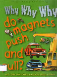 Why Why Why do Magnets push and Pull?, and other electrifying questions about science