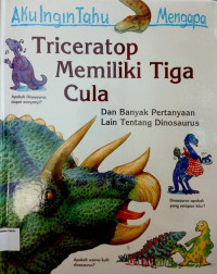 Aku Ingin Tahu: Mengapa Triceratop Memiliki Tiga Cula dan Banyak Pertanyan Lain Tentang Dinosaurus