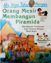 Aku Ingin Tahu: Mengapa Orang Mesir Membangun Piramida dan Banyak Pertanyaan Lain Tentang Bangsa Mesir Kuno