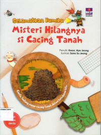 Selamatkan Bumiku: Misteri Hilangnya si Cacing Tanah (Cerita tentang peran cacing tanah dalam kehidupan kita)