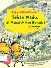 Selamatkan Bumiku: Lebah Madu di Manakah Kau Berada? (Cerita tentang peran penting lebah madu dalam kehidupan manusia)