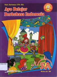 Ayo Belajar Berbahasa Indonesia 5A: Semester Pertama Kelas 5 SD