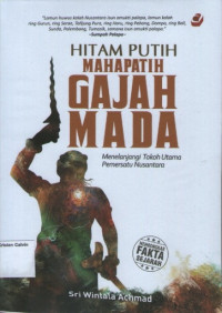 Hitam Putih Mahapatih Gajah Mada: Menelanjangi Tokoh Utama Pemersatu Nusantara