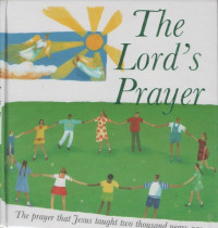 Lord's Prayer, The: The prayer that Jesus taught two thousand years ago