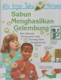 Aku Ingin Tahu Mengapa Sabun Menghasilkan Gelembung (Dan Banyak Pertanyaan Lain Tentang Ilmu Pengetahuan Alam)