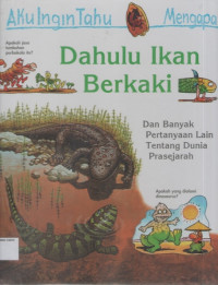 Aku Ingin Tahu Mengapa Dahulu Ikan Berkaki (Dan Banyak Pertanyaan Lain Tentang Dunia Prasejarah)