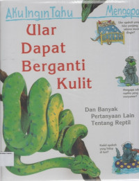 Aku Ingin Tahu Mengapa Ular Dapat Berganti Kulit (Dan Banyak Pertanyaan Lain Tentang Reptil)