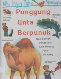 Aku Ingin Tahu Mengapa Punggung Unta Berpunuk (Dan Banyak Pertanyaan Lain Tentang Dunia Binatang)