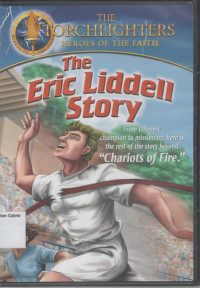 Eric Liddell Story, The (From Olympic Champion to Missionary, here is the rest of the story beyond chariots of fire): The Torchlighters Heroes of the Faith