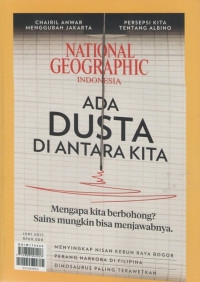 National Geographic Indonesia: Juni 2017 (Ada Dusta di Antara Kita, Mengapa kita berbohong? Sains mungkin bisa menjawabnya)